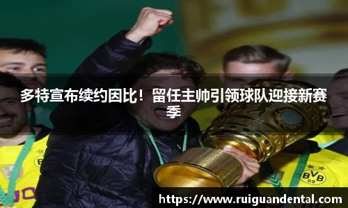 多特宣布续约因比！留任主帅引领球队迎接新赛季