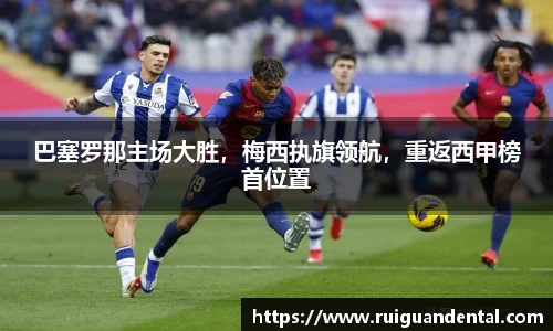 巴塞罗那主场大胜，梅西执旗领航，重返西甲榜首位置