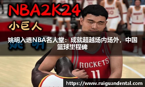 姚明入选NBA名人堂：成就超越场内场外，中国篮球里程碑