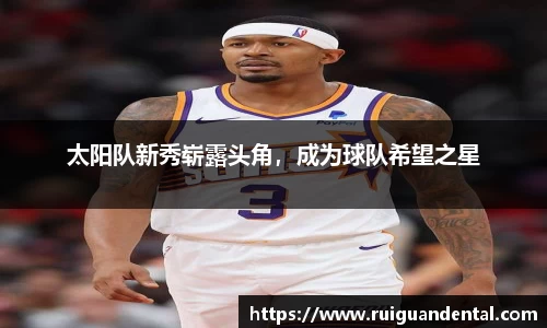 太阳队新秀崭露头角，成为球队希望之星