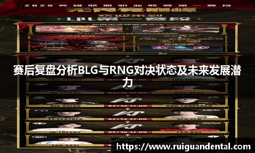 赛后复盘分析BLG与RNG对决状态及未来发展潜力