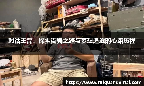 对话王磊：探索街舞之路与梦想追逐的心路历程