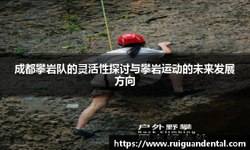 成都攀岩队的灵活性探讨与攀岩运动的未来发展方向