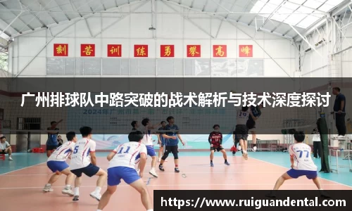 广州排球队中路突破的战术解析与技术深度探讨