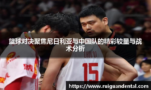 篮球对决聚焦尼日利亚与中国队的精彩较量与战术分析