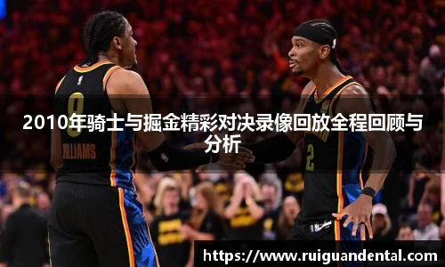 2010年骑士与掘金精彩对决录像回放全程回顾与分析