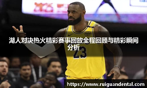 湖人对决热火精彩赛事回放全程回顾与精彩瞬间分析