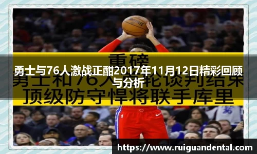 勇士与76人激战正酣2017年11月12日精彩回顾与分析
