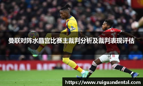 曼联对阵水晶宫比赛主裁判分析及裁判表现评估